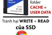Cách sử dụng ổ cứng SSD tránh hại Write +Read trên trình duyệt Chomer và Cốc Cốc